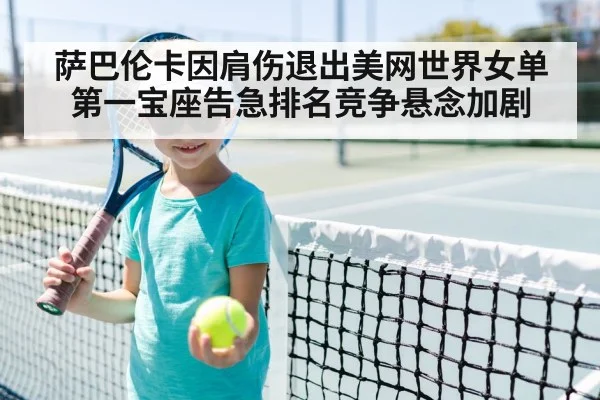 萨巴伦卡因肩伤退出美网世界女单第一宝座告急排名竞争悬念加剧
