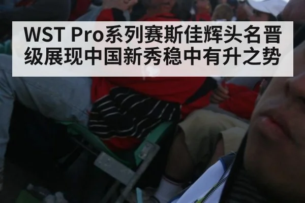 WST Pro系列赛斯佳辉头名晋级展现中国新秀稳中有升之势